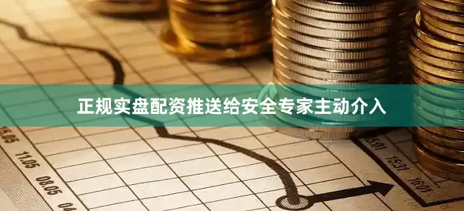 正规实盘配资推送给安全专家主动介入