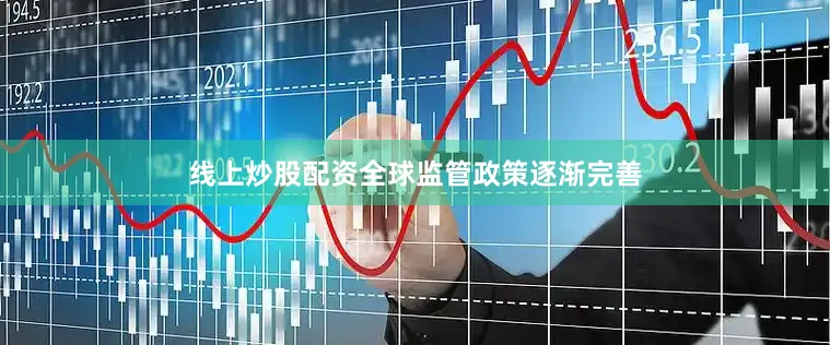 线上炒股配资全球监管政策逐渐完善
