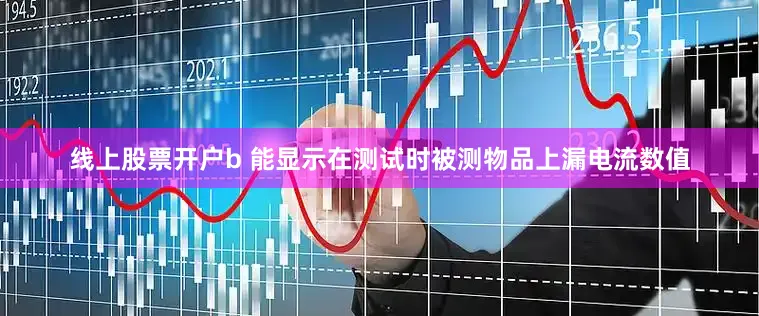 线上股票开户b 能显示在测试时被测物品上漏电流数值