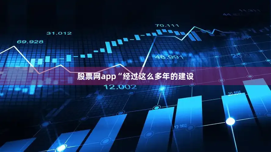 股票网app“经过这么多年的建设