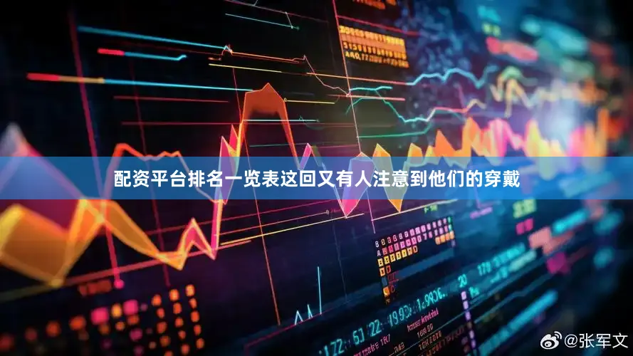 配资平台排名一览表这回又有人注意到他们的穿戴