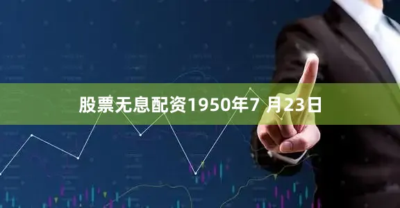 股票无息配资1950年7 月23日