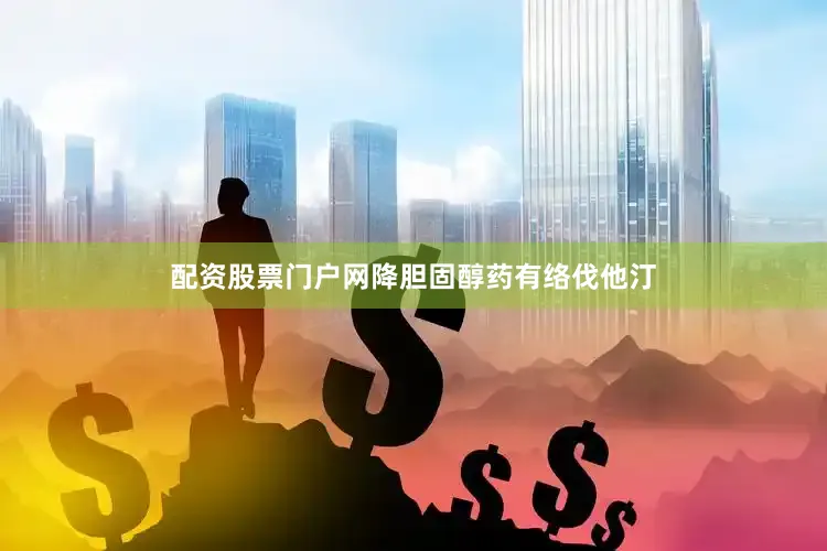 配资股票门户网降胆固醇药有络伐他汀