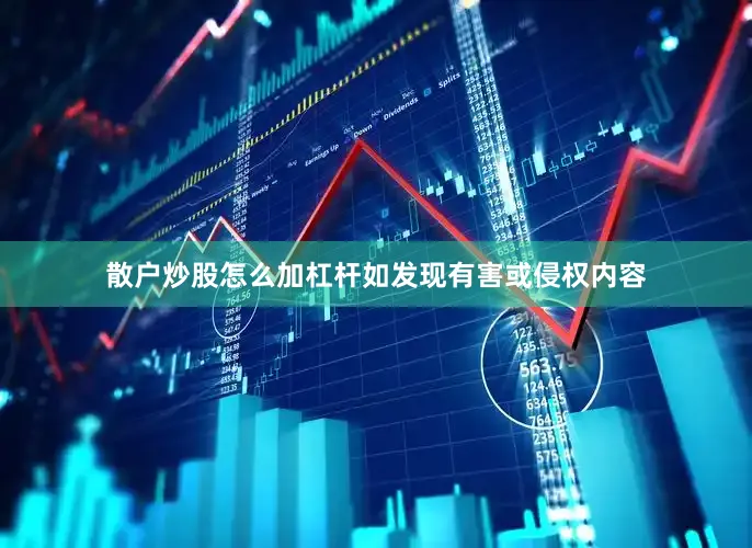 散户炒股怎么加杠杆如发现有害或侵权内容