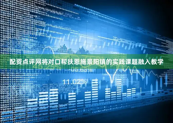 配资点评网将对口帮扶恩施景阳镇的实践课题融入教学